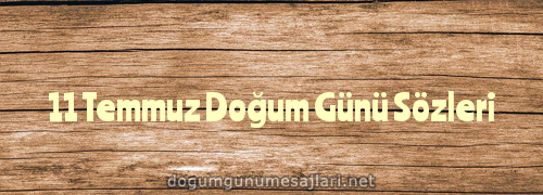 11 Temmuz Doğum Günü Sözleri